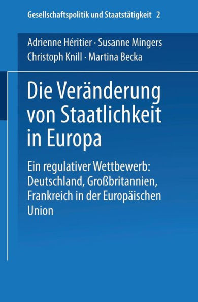 Die Veränderung von Staatlichkeit in Europa: Ein regulativer Wettbewerb: Deutschland, Großbritannien und Frankreich in der Europäischen Union