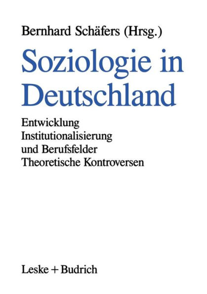 Soziologie in Deutschland: Entwicklung Institutionalisierung und Berufsfelder Theoretische Kontroversen