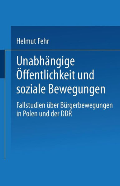 Unabhï¿½ngige ï¿½ffentlichkeit und soziale Bewegungen: Fallstudien ï¿½ber Bï¿½rgerbewegungen in Polen und der DDR