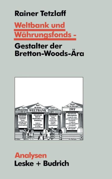 Weltbank und Währungsfonds - Gestalter der Bretton-Woods-Ära: Kooperations- und Integrations-Regime in einer sich dynamisch entwickelnden Weltgesellschaft