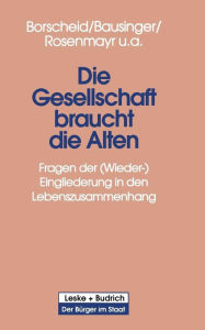 Title: Die Gesellschaft braucht die Alten: Fragen der (Wieder-) Eingliederung in den Lebenszusammenhang, Author: Peter Borscheid