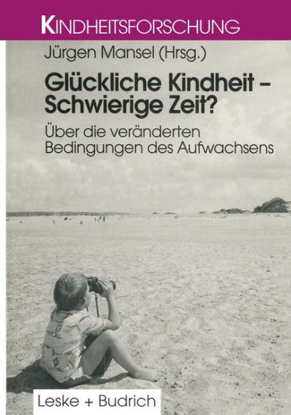 Glückliche Kindheit - Schwierige Zeit?: Über die veränderten Bedingungen des Aufwachsens