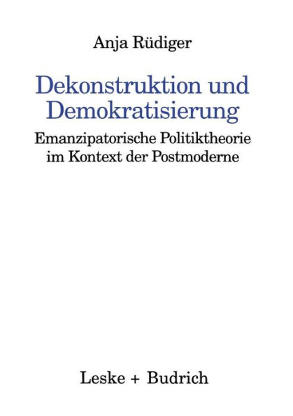 Dekonstruktion und Demokratisierung: Emanzipatorische Politiktheorie im Kontext der Postmoderne