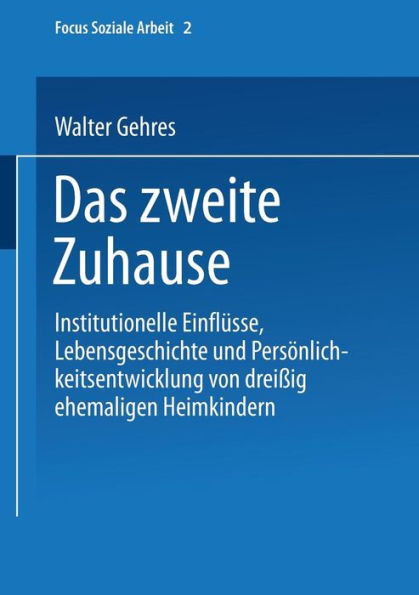 Das zweite Zuhause: Institutionelle Einflüsse, Lebensgeschichte und Persönlichkeitsentwicklung von dreißig ehemaligen Heimkindern