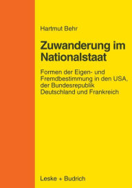 Title: Zuwanderungspolitik im Nationalstaat: Formen der Eigen- und Fremdbestimmung in den USA, der Bundesrepublik Deutschland und Frankreich, Author: Hartmut Behr