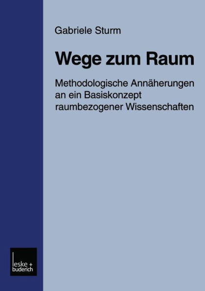 Wege zum Raum: Methodologische Annï¿½herungen an ein Basiskonzept raumbezogener Wissenschaften