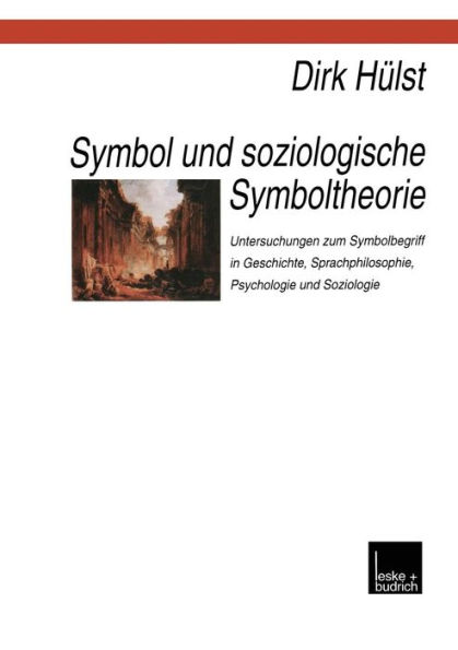 Symbol und soziologische Symboltheorie: Untersuchungen zum Symbolbegriff in Geschichte, Sprachphilosophie, Psychologie und Soziologie