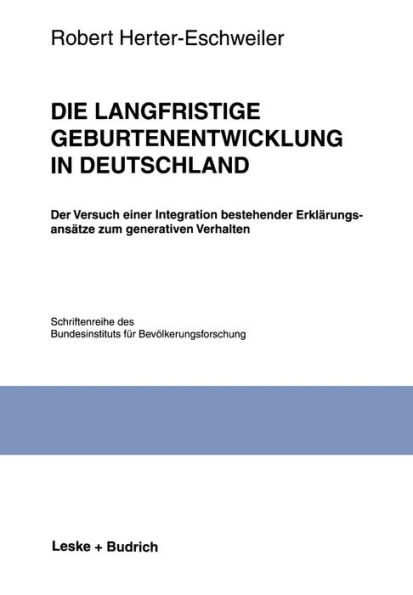 Die langfristige Geburtenentwicklung in Deutschland: Der Versuch einer Integration bestehender Erklärungsansätze zum generativen Verhalten