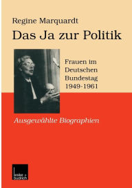 Title: Das Ja zur Politik: Frauen im Deutschen Bundestag (1949-1961) Ausgewählte Biographien, Author: Regine Marquardt