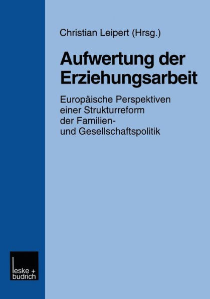 Aufwertung der Erziehungsarbeit: Europäische Perspektiven einer Strukturreform der Familien- und Gesellschaftspolitik