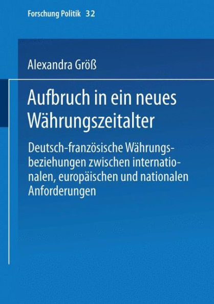 Aufbruch in ein neues Währungszeitalter: Deutsch-französische Währungsbeziehungen zwischen internationalen, europäischen und nationalen Anforderungen