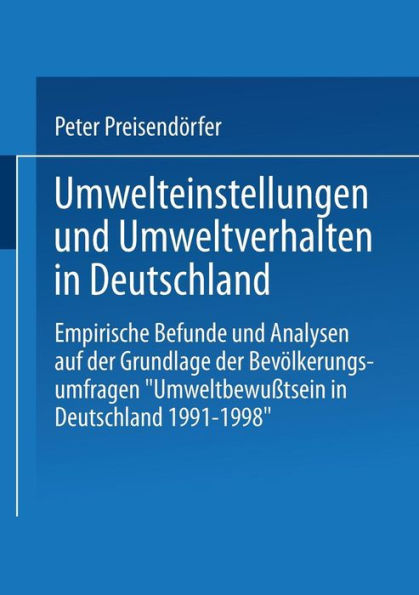 Umwelteinstellungen und Umweltverhalten in Deutschland: Empirische Befunde und Analysen auf der Grundlage der Bevölkerungsumfragen "Umweltbewußtsein in Deutschland 1991-1998"