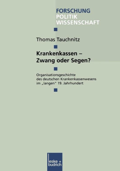 Krankenkassen - Zwang oder Segen?: Organisationsgeschichte des deutschen Krankenkassenwesens im "langen" 19. Jahrhundert