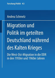 Title: Migration und Politik im geteilten Deutschland während des Kalten Krieges: Die West-Ost-Migration in die DDR in den 1950er und 1960er Jahren, Author: Andrea Schmelz