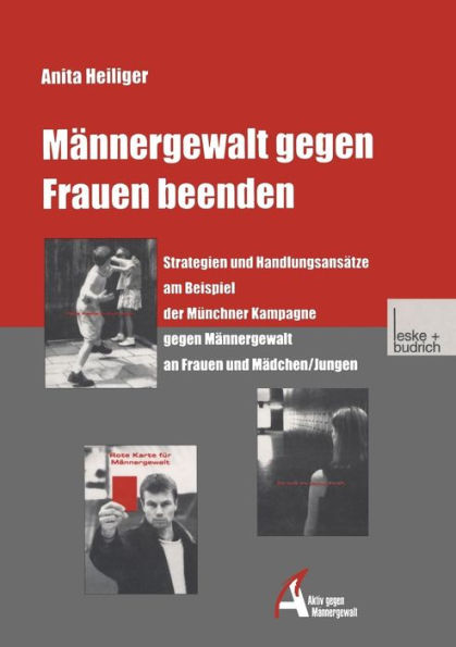 Männergewalt gegen Frauen beenden: Strategien und Handlungsansätze am Beispiel der Münchner Kampagne gegen Männergewalt an Frauen und Mädchen/Jungen