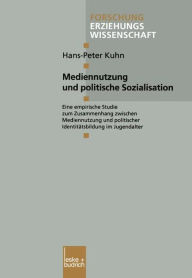 Title: Mediennutzung und politische Sozialisation: Eine empirische Studie zum Zusammenhang zwischen Mediennutzung und politischer Identitätsbildung im Jugendalter, Author: Hans-Peter Kuhn