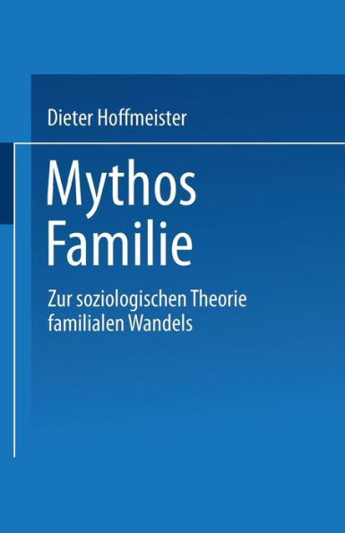 Mythos Familie: Zur soziologischen Theorie familialen Wandels