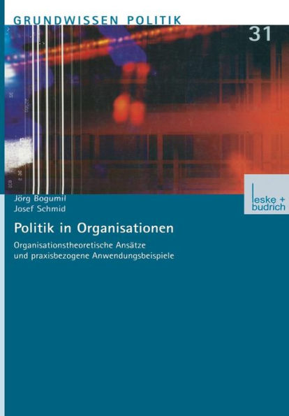 Politik in Organisationen: Organisationstheoretische Ansätze und praxisbezogene Anwendungsbeispiele