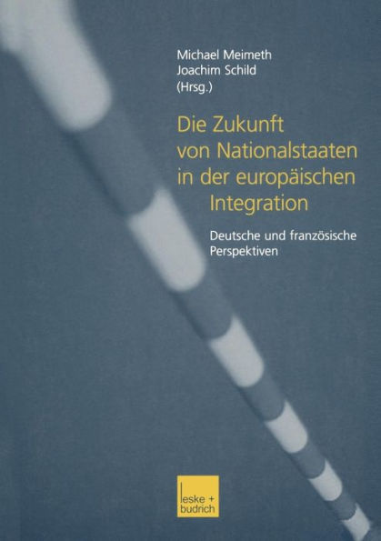 Die Zukunft von Nationalstaaten in der europäischen Integration: Deutsche und französische Perspektiven