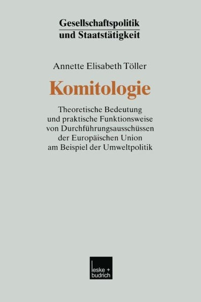 Komitologie: Theoretische Bedeutung und praktische Funktionsweise von Durchführungsausschüssen der Europäischen Union am Beispiel der Umweltpolitik