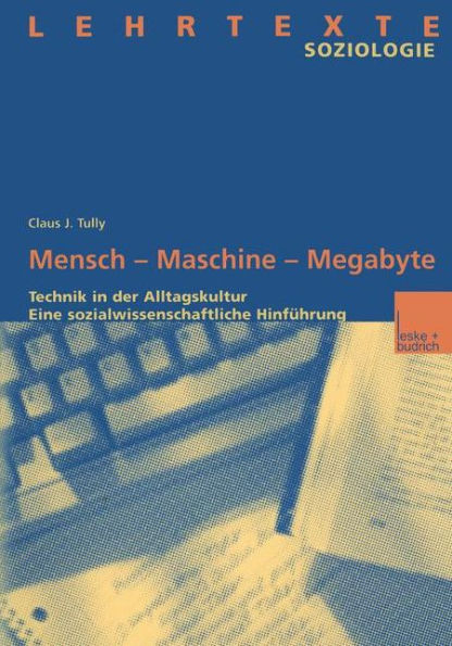 Mensch - Maschine - Megabyte: Technik in der Alltagskultur. Eine sozialwissenschaftliche Hinfï¿½hrung