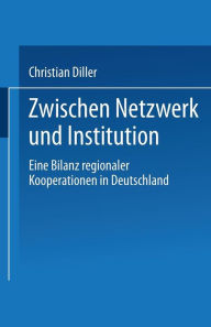 Title: Zwischen Netzwerk und Institution: Eine Bilanz regionaler Kooperationen in Deutschland, Author: Christian Diller