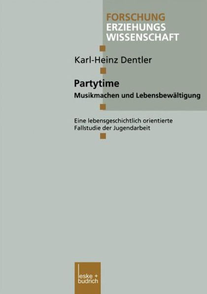 Partytime: Musikmachen und Lebensbewältigung. Eine lebensgeschichtlich orientierte Fallstudie der Jugendarbeit