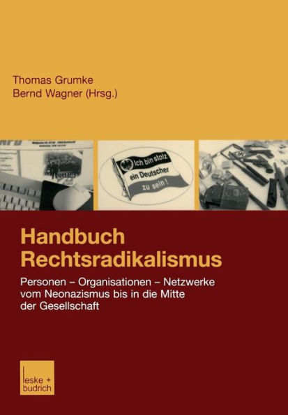 Handbuch Rechtsradikalismus: Personen - Organisationen - Netzwerke vom Neonazismus bis in die Mitte der Gesellschaft