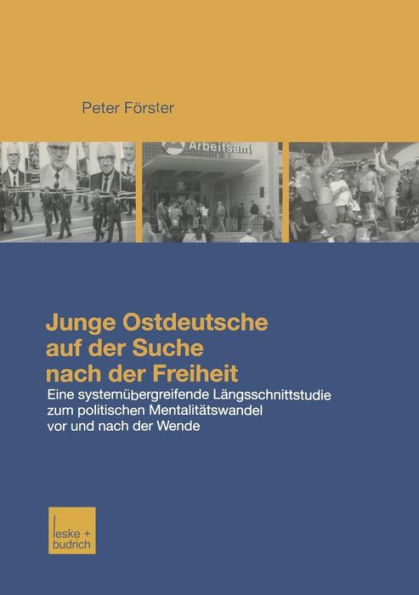 Junge Ostdeutsche auf der Suche nach der Freiheit: Eine Längsschnittstudie zum politischen Mentalitätswandel bei jungen Ostdeutschen vor und nach der Wende