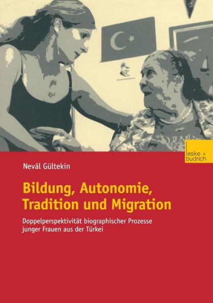 Bildung, Autonomie, Tradition und Migration: Doppelperspektivität biographischer Prozesse junger Frauen aus der Türkei