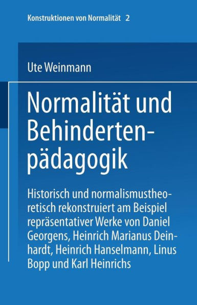 Normalität und Behindertenpädagogik: Historisch und normalismustheoretisch rekonstruiert am Beispiel repräsentativer Werke von Jan Daniel Georgens, Heinrich Marianus Deinhardt, Heinrich Hanselmann, Linus Bopp und Karl Heinrichs