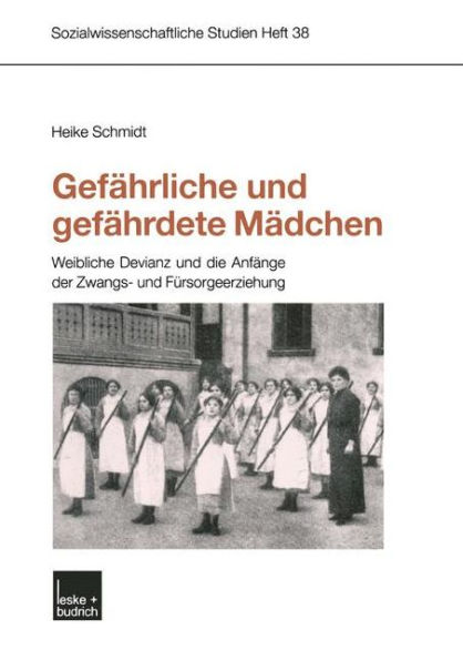 Gefährliche und gefährdete Mädchen: Weibliche Devianz und die Anfänge der Zwangs- und Fürsorgeerziehung