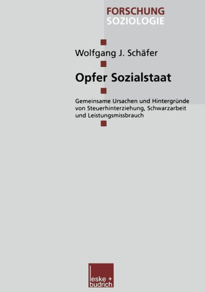 Opfer Sozialstaat: Gemeinsame Ursachen und Hintergründe von Steuerhinterziehung, Schwarzarbeit und Leistungsmissbrauch