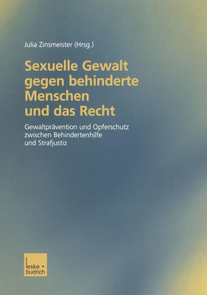 Sexuelle Gewalt gegen behinderte Menschen und das Recht: Gewaltprävention und Opferschutz zwischen Behindertenhilfe und Strafjustiz Dokumentation des Potsdamer Rechtssymposiums