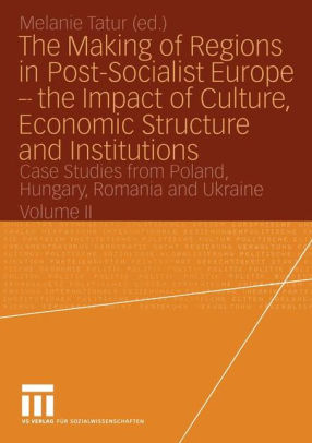 The Making Of Regions In Post Socialist Europe The Impact Of Culture Economic Structure And Institutions Case Studies From Poland Hungary - 