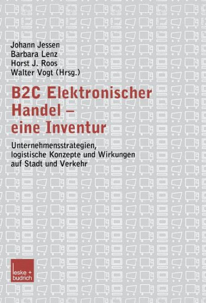 B2C Elektronischer Handel - eine Inventur: Unternehmensstrategien, logistische Konzepte und Wirkungen auf Stadt und Verkehr