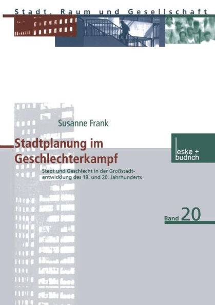 Stadtplanung im Geschlechterkampf: Stadt und Geschlecht in der Großstadtentwicklung des 19. und 20. Jahrhunderts