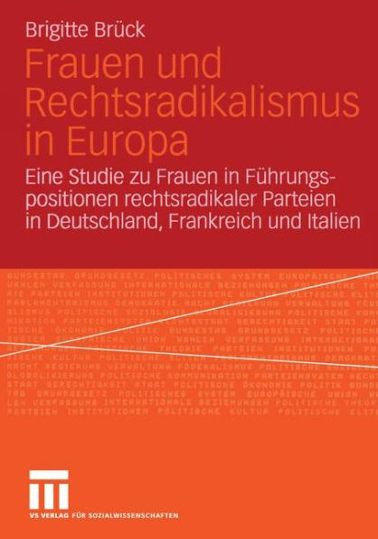 Frauen und Rechtsradikalismus in Europa: Eine Studie zu Frauen in Führungspositionen rechtsradikaler Parteien in Deutschland, Frankreich und Italien