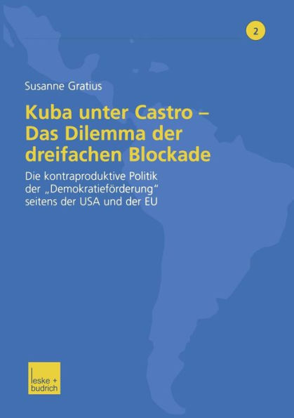 Kuba unter Castro - Das Dilemma der dreifachen Blockade: Die kontraproduktive Politik der "Demokratieförderung" seitens der USA und der EU