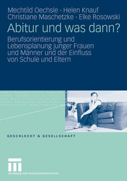 Abitur und was dann?: Berufsorientierung und Lebensplanung junger Frauen und Männer und der Einfluss von Schule und Eltern