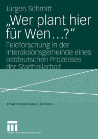 Title: Wer plant hier für Wen.?: Feldforschung in der Interaktionsgemeinde eines ostdeutschen Prozesses der Stadtteilarbeit, Author: Jürgen Schmitt