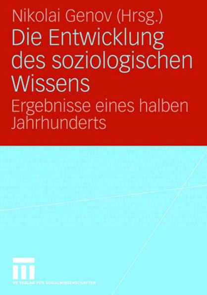 Die Entwicklung des soziologischen Wissens: Ergebnisse eines halben Jahrhunderts