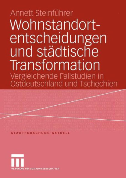 Wohnstandortentscheidungen und städtische Transformation: Vergleichende Fallstudien in Ostdeutschland und Tschechien