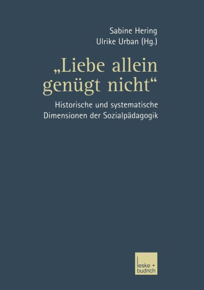 "Liebe allein genügt nicht": Historische und systematische Dimensionen der Sozialpädagogik