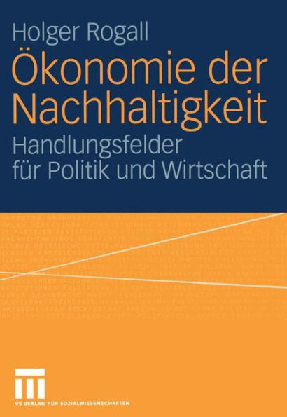 Ökonomie der Nachhaltigkeit: Handlungsfelder für Politik und Wirtschaft