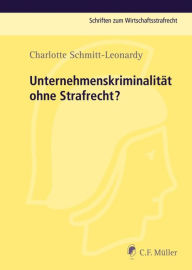 Title: Unternehmenskriminalität ohne Strafrecht?, Author: Charlotte Schmitt-Leonardy