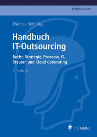 Title: Handbuch IT-Outsourcing: Recht, Strategien, Prozesse, IT, Steuern und Cloud Computing, Author: Thomas LL.M. Söbbing