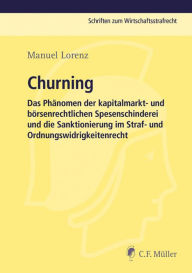 Title: Churning: Das Phänomen der kapitalmarkt- und börsenrechtlichen Spesenschinderei und die Sanktionierung im Straf- und Ordnungswidrigkeitenrecht, Author: Manuel Lorenz