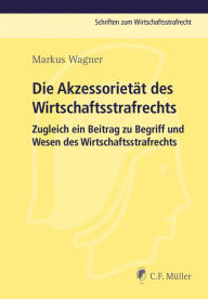 Title: Die Akzessorietät des Wirtschaftsstrafrechts: Zugleich ein Beitrag zu Begriff und Wesen des Wirtschaftsstrafrechts, Author: Markus Wagner