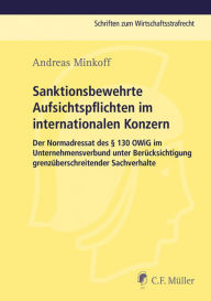 Title: Sanktionsbewehrte Aufsichtspflichten im internationalen Konzern: Der Normadressat des § 130 OWiG im Unternehmensverbund unter Berücksichtigung grenzüberschreitender Sachverhalte, Author: Andreas Minkoff